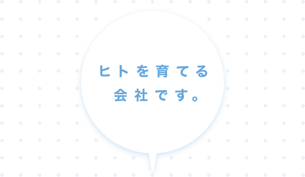 ヒトを育てる会社です。