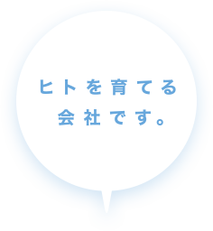 ヒトを育てる会社です。